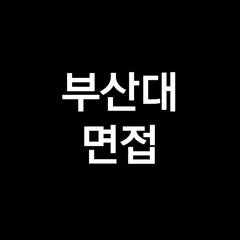 부산대 면접 일정 날짜 기출 질문 후기 | 학종, 수시, 2023, 2024