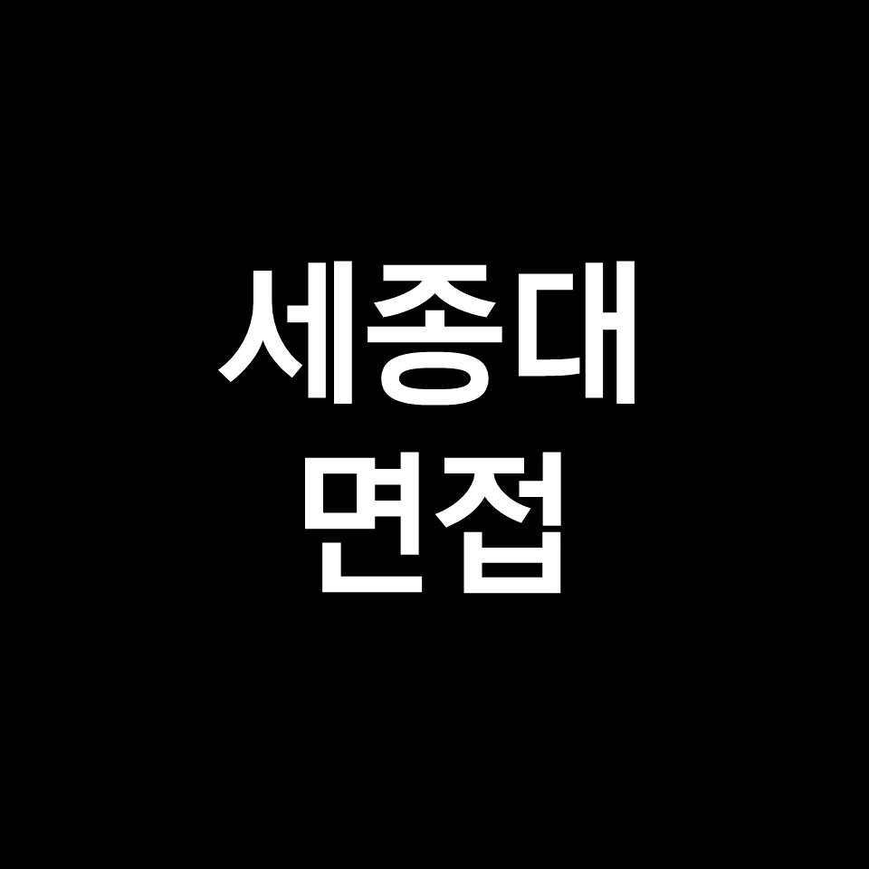 세종대 면접 일정 날짜 기출 질문 후기 | 수시, 학종, 2023, 2024