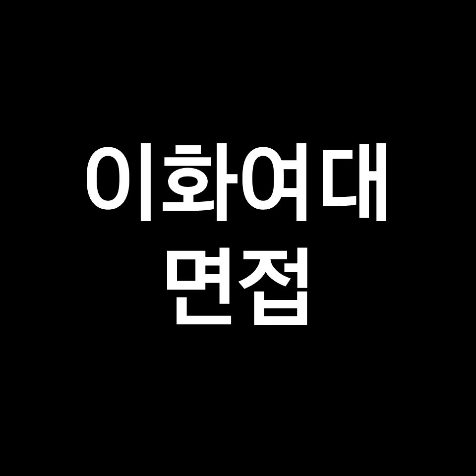 이화여대 면접 일정 날짜 기출 질문 후기 | 교과, 학종, 2023, 2024