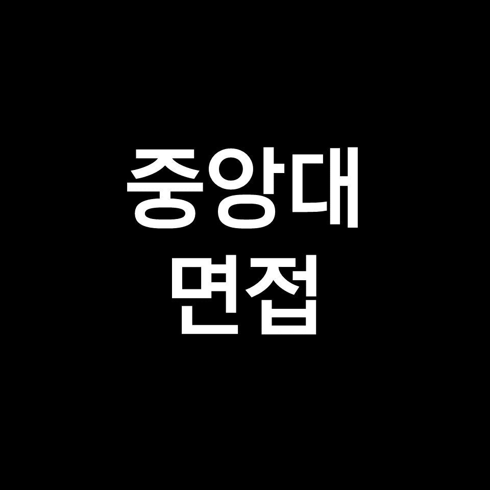 중앙대 면접 일정 날짜 기출 질문 후기 | 수시, 학종, 2023, 2024