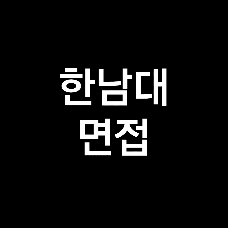 한남대 면접 일정 날짜 기출 질문 후기 | 수시, 학종, 교과, 2023, 2024