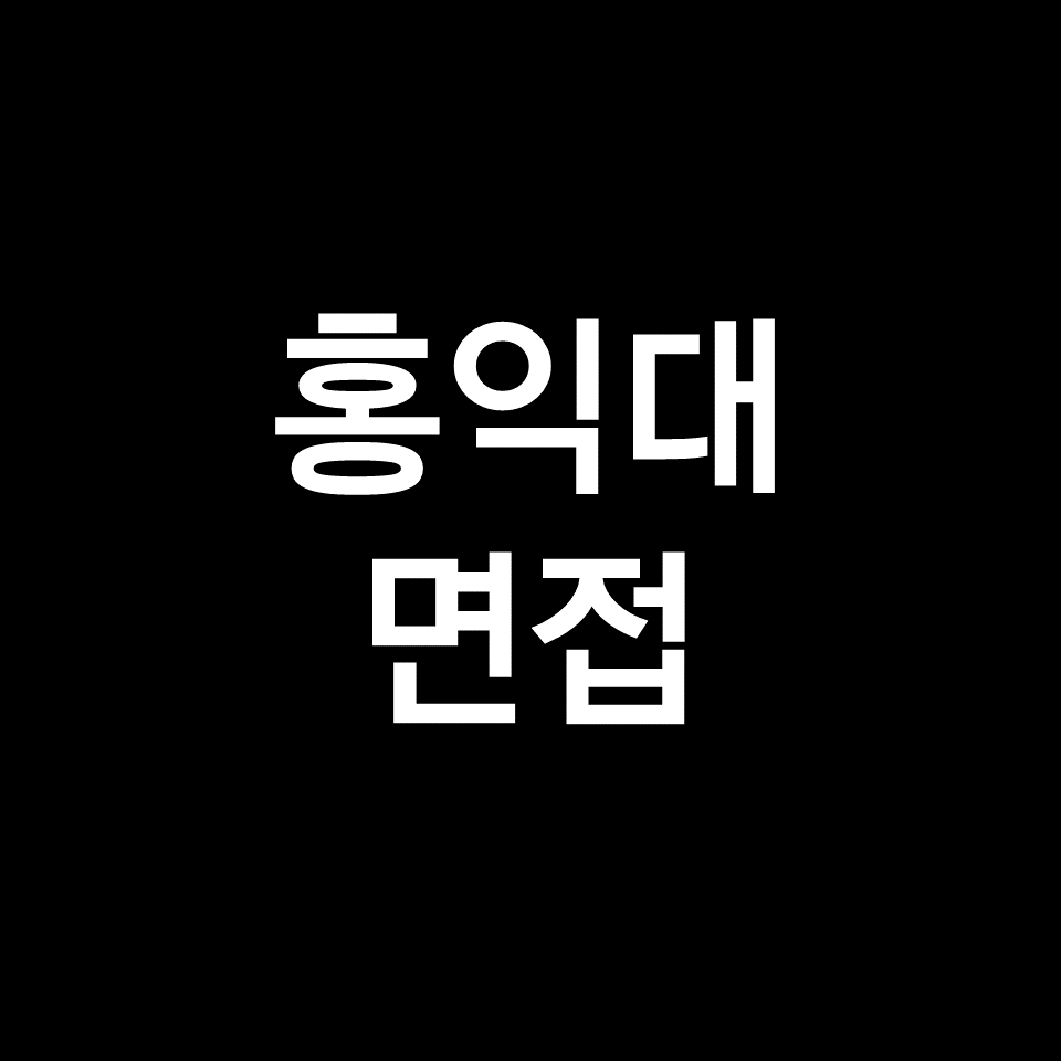 홍익대 면접 일정 날짜 기출 질문 후기 | 수시, 학종, 2023, 2024