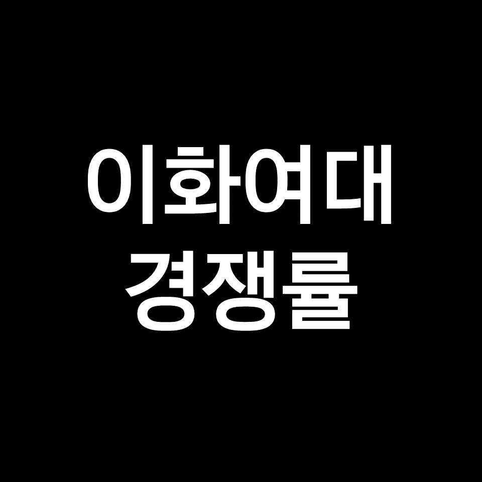 이화여대 경쟁률 수시 정시 논술 | 학과별, 실질, 최종, 2023, 2024