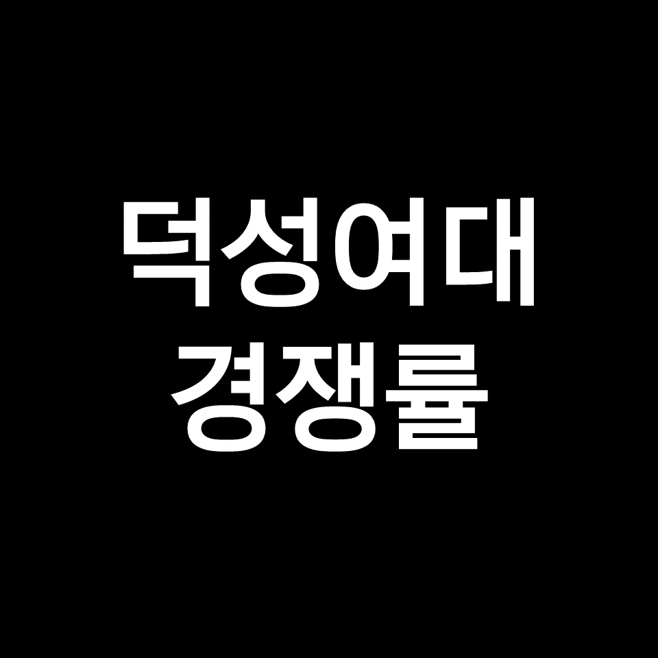 덕성여대 경쟁률 수시 정시 논술 | 학과별, 약대, 미대, 2023, 2024